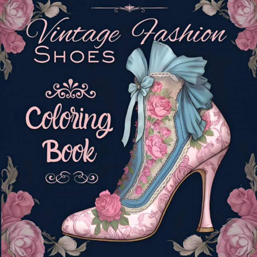 Vintage Fashion Shoes Coloring Book: Beautiful High Heel Shoe Designs  Inspired By Victorian and Baroque Fashion; Stress Relief and Relaxation for